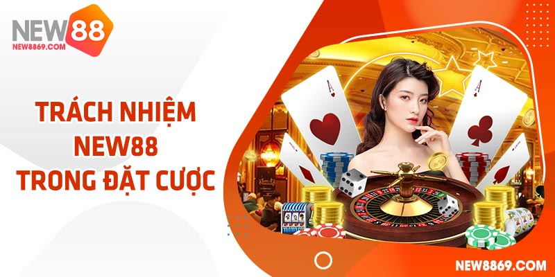 Trách nhiệm NEW88 trong quá trình đặt cược 
