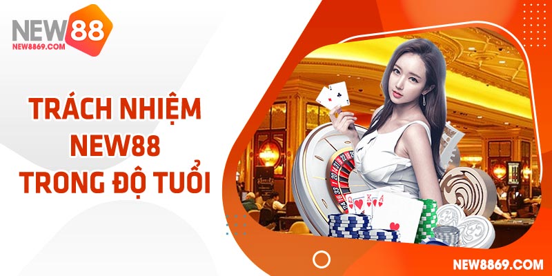 Có trách nhiệm về độ tuổi khi chơi cá cược tại NEW88