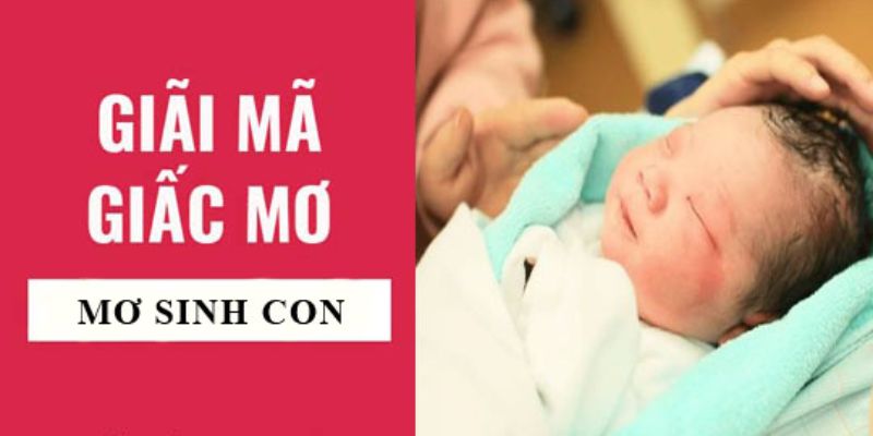 Ngủ mơ thấy sinh con có ý nghĩa như thế nào? 