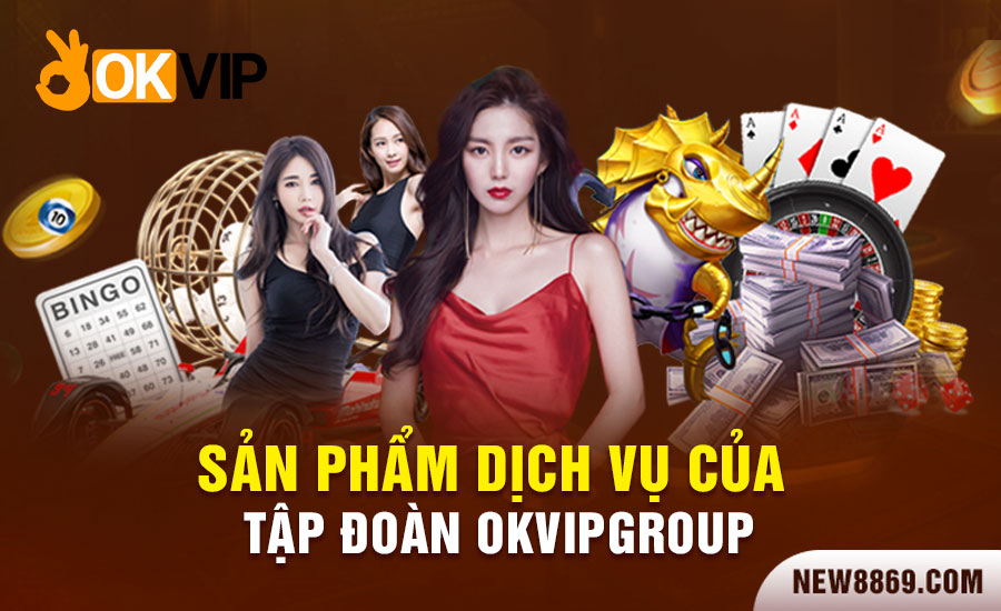 Sản phẩm dịch vụ của OK VIP Group